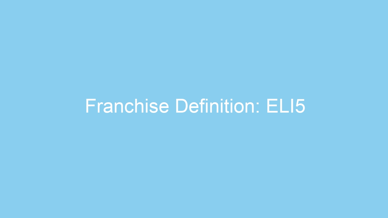 Franchise Definition: ELI5