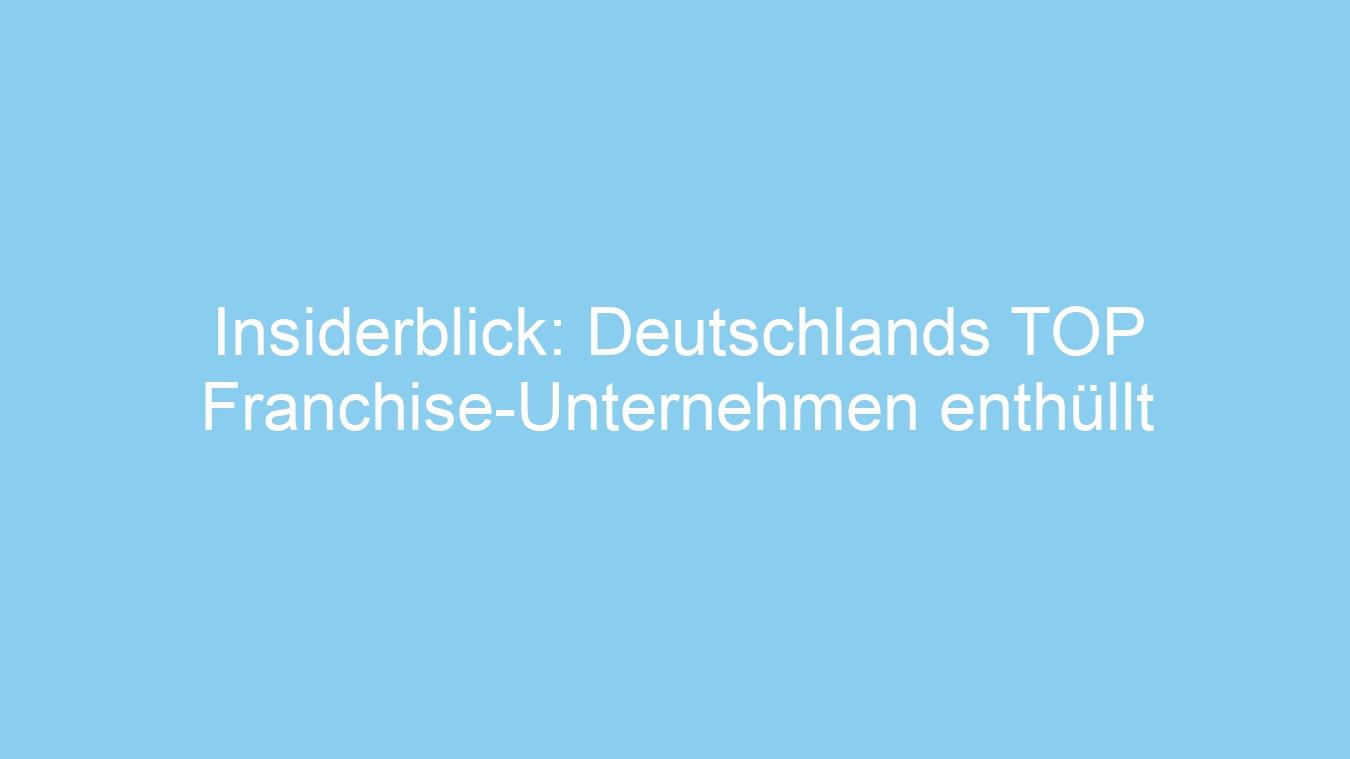 Insiderblick: Deutschlands TOP Franchise-Unternehmen enthüllt